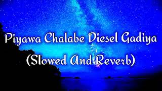 Piyawa Chalabe Diesel Gadiya Slowed And Reverb [upl. by Bedelia]